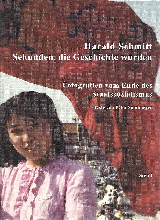 SCHMITT, Harald - Harald Schmitt. Sekunden, die Geschichte wurden. Fotografien vom Ende des Staatssozialismus. Texte von Peter Sandmeyer. [1. Auflage].