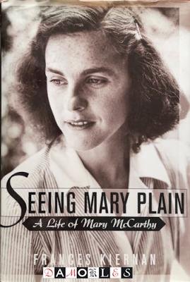 Frances Kiernan - Seeing Mary Plain. A life of Mary McCarthy