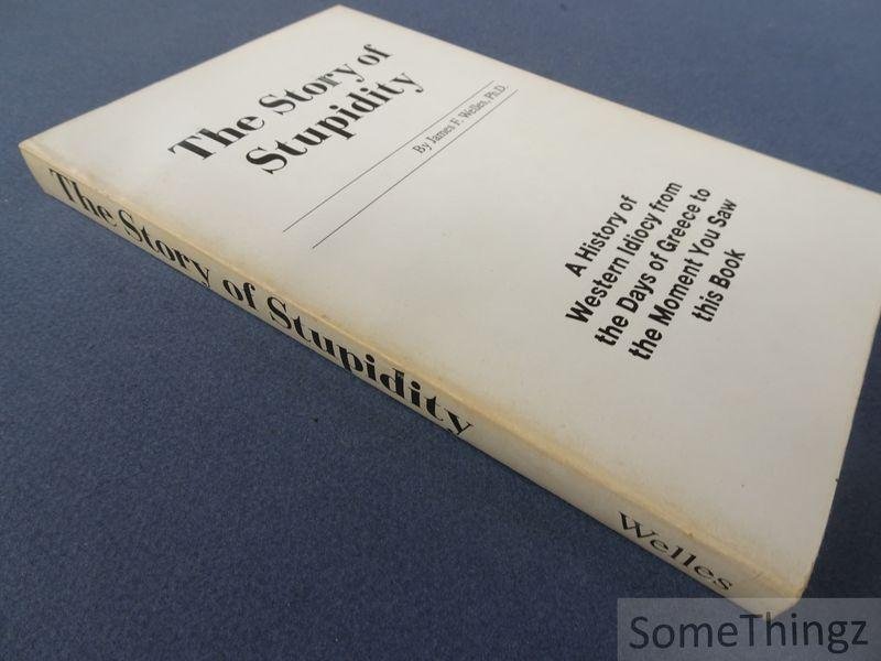 Welles, James F. - The story of stupidity. A history of western idiocy from the days of Greeks to the moment you saw this book.