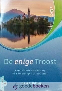 Uitslag, Ds. A. - De enige Troost, deel 4 *nieuw* --- Catechisatiemethode bij de Heidelbergse Catechismus