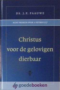 Paauwe, Ds. J.P. - Christus voor de gelovigen dierbaar *nieuw* --- Acht preken