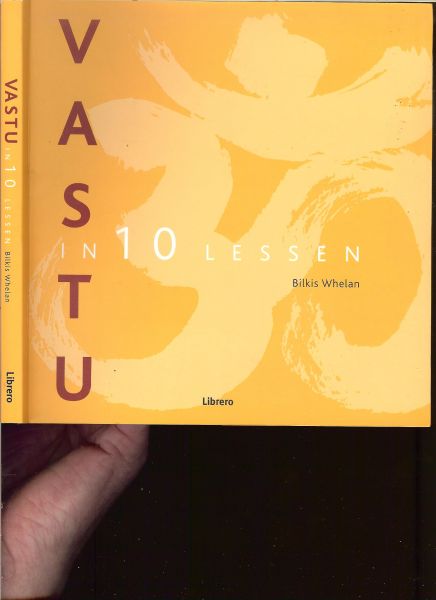 Whelan, Bilkis .. Vertaald door Dick de Ruiter - VASTU in 10 lessen - Beschrijft in eenvoudige termen de basisprincipes van  de Indiase kunst van Vastu Shastra