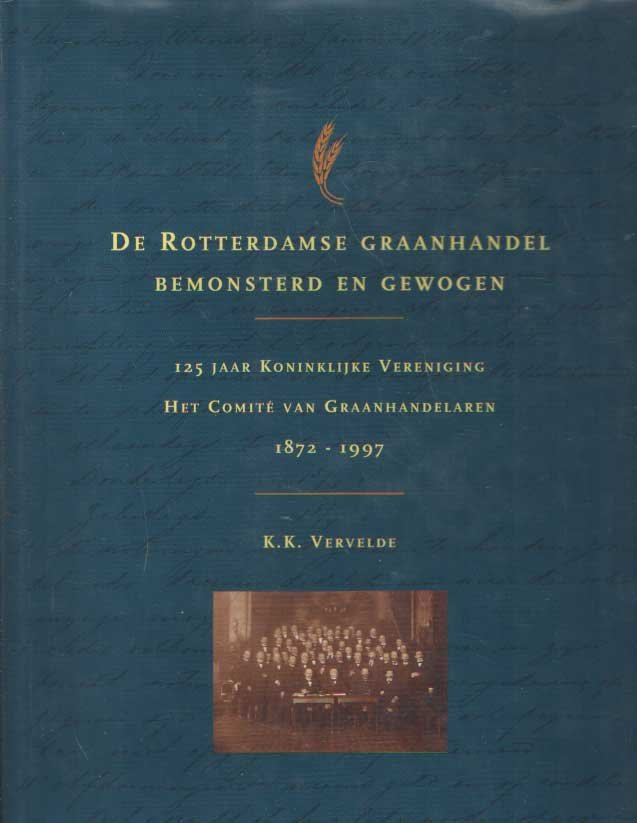 Vervelde, K.K. - De Rotterdamse graanhandel bemonsterd en gewogen. 125 jaar Koninklijke Vereniging het Comite van Graanhandelaren, 1872-1997