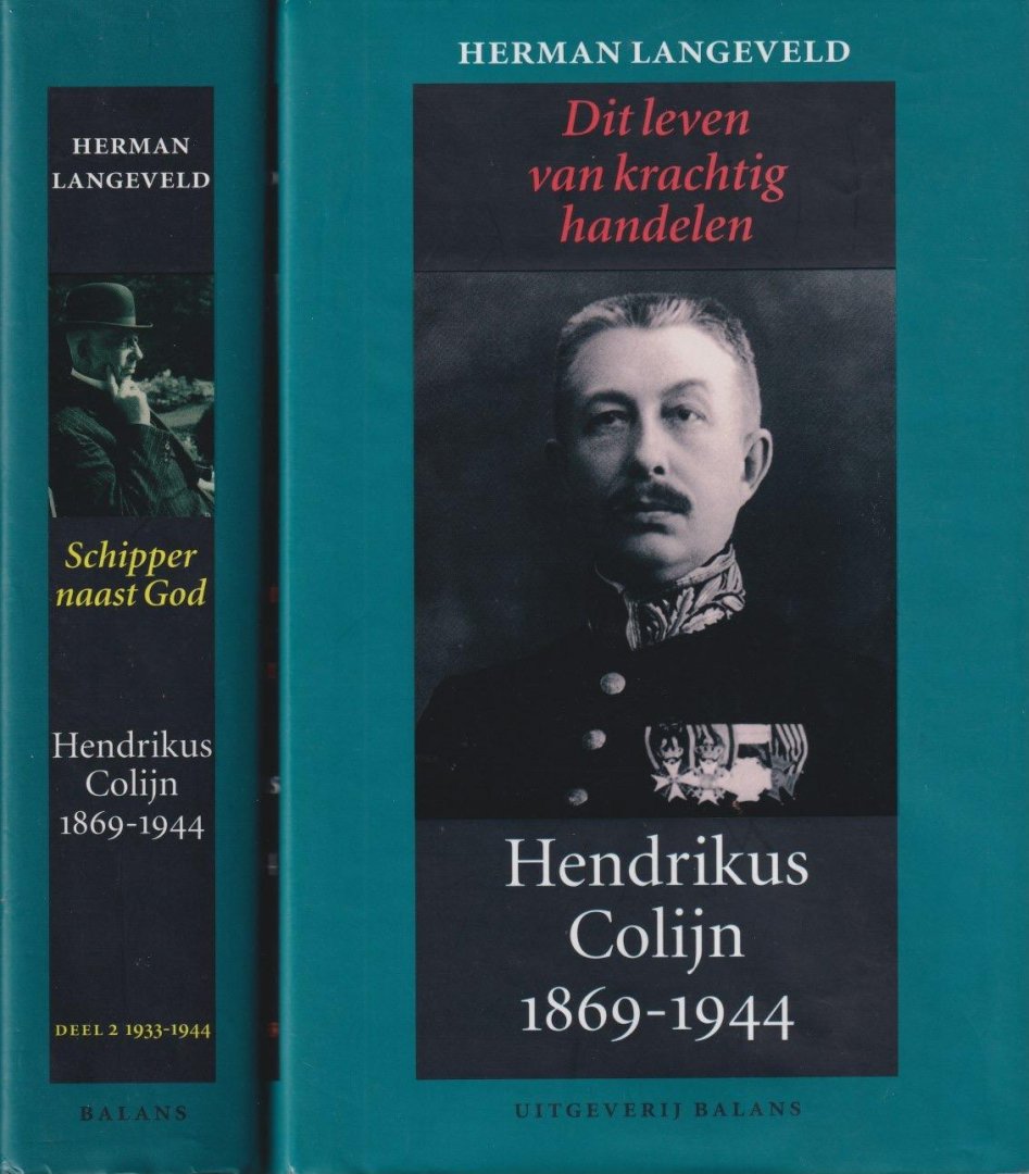 Langeveld, Herman - Dit leven van krachtig handelen. Hendricus Colijn 1869-1933 [deel I]| Schipper naast God. Hendrikus Colijn 1933-1944 [deel II]