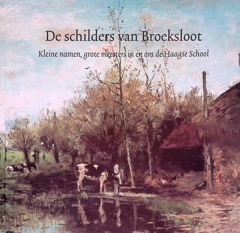 REDAKTIE ATELIER (SAMENSTELLING). - De schilders van Broeksloot. Kleine namen, grote meesters in en om de Haagse School.