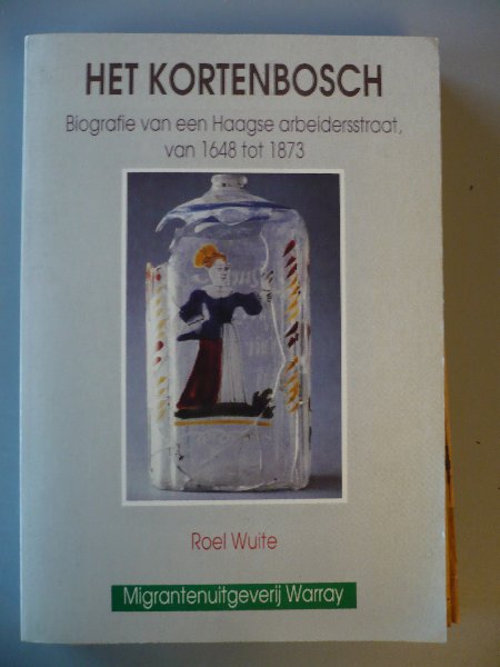 Wuitte, R.A. - Het Kortenbosch: biografie van een Haagse arbeidersstraat, van 1648 tot 1873