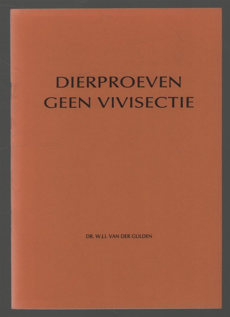 Gulden, W.J.I. van der - Dierproeven, geen vivisectie