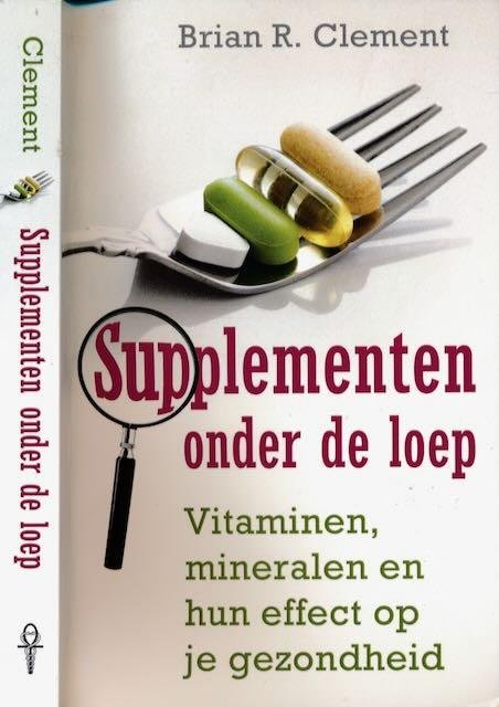 Clement, Brian - Supplementen onder de loep: Vitaminen, mineralen en hun effect op je gezondheid