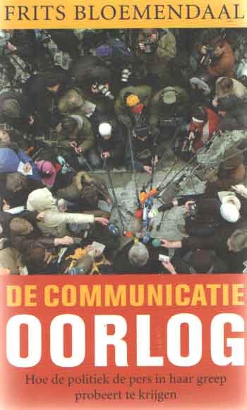 Bloemendaal, Frits - De communicatieoorlog. Hoe de politiek de pers in haar greep probeert te krijgen