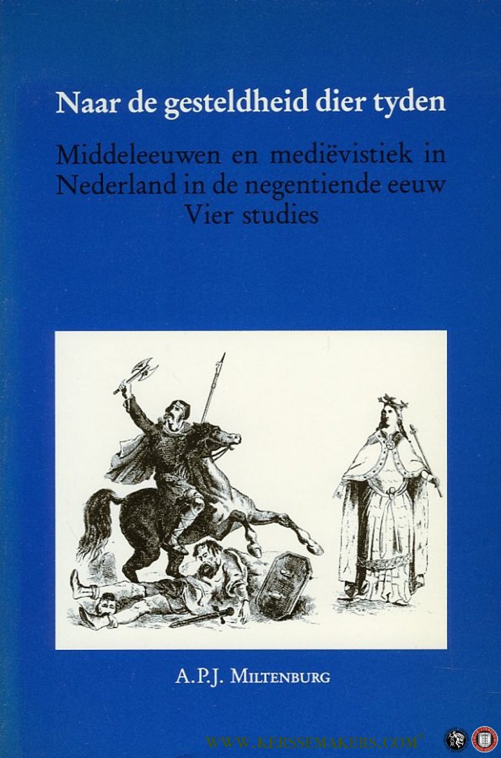 MILTENBURG, A. - Naar de gesteldheid dier tyden. Middeleeuwen en mediëvistiek in Nederland in de negentiende eeuw. Vier studies.