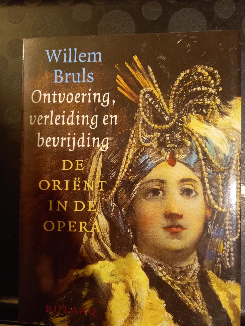 Bruls, Willem - Ontvoering, verleiding en bevrijding. De Oriënt in de Opera.