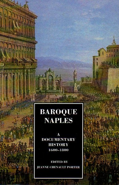 Porter, Jeanne Chenault - Baroque Naples. A Documentary History 1600-1800
