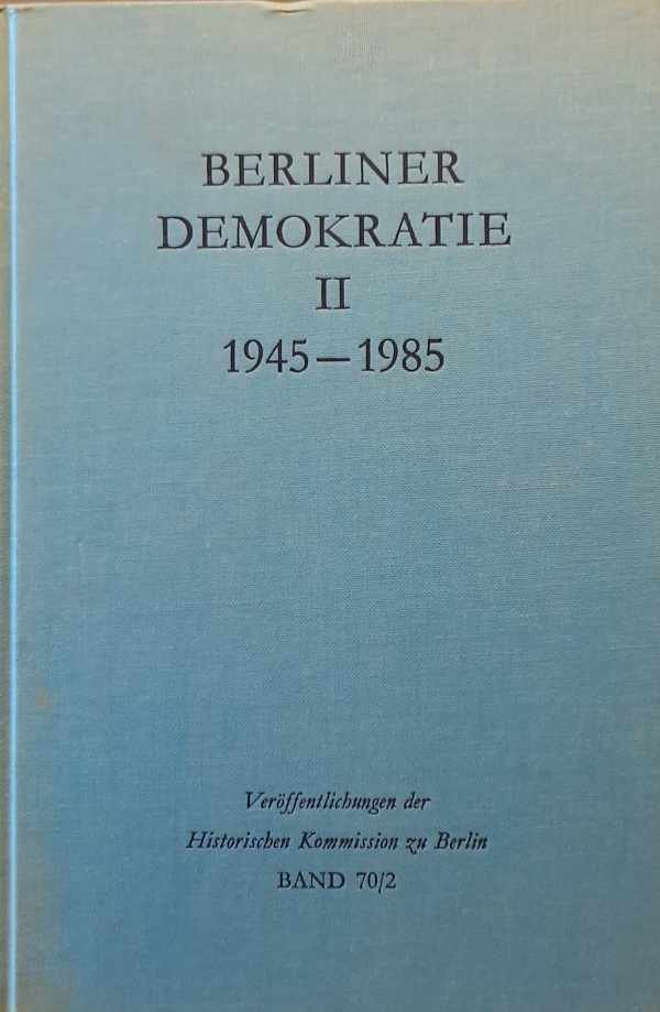 KOTOWSKI Georg, REICHHARDT Hans J. - Berliner demokratie 1919-1985. Berlin als Haupstadt im Nachkriegsdeutschland und Land Berlin 1945-1985