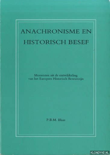 Blaas, P.B.M. - Anachronisme en historisch besef. Momenten uit de ontwikkeling van het Europees Historisch Bewustzijn