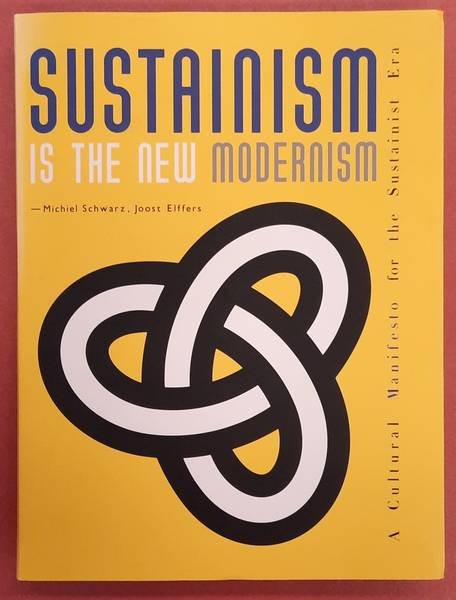 SCHWARZ, MICHAEL & JOOST ELFFERS. - Sustainism is the New Modernism. A Cultural Manifesto for the Sustainist Era.