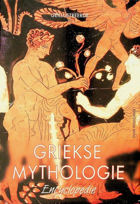 Houtzager, Guus - Geïllustreerde griekse mythologie encyclopedie. De Griekse goden- en heldenwereld in woord en beeld