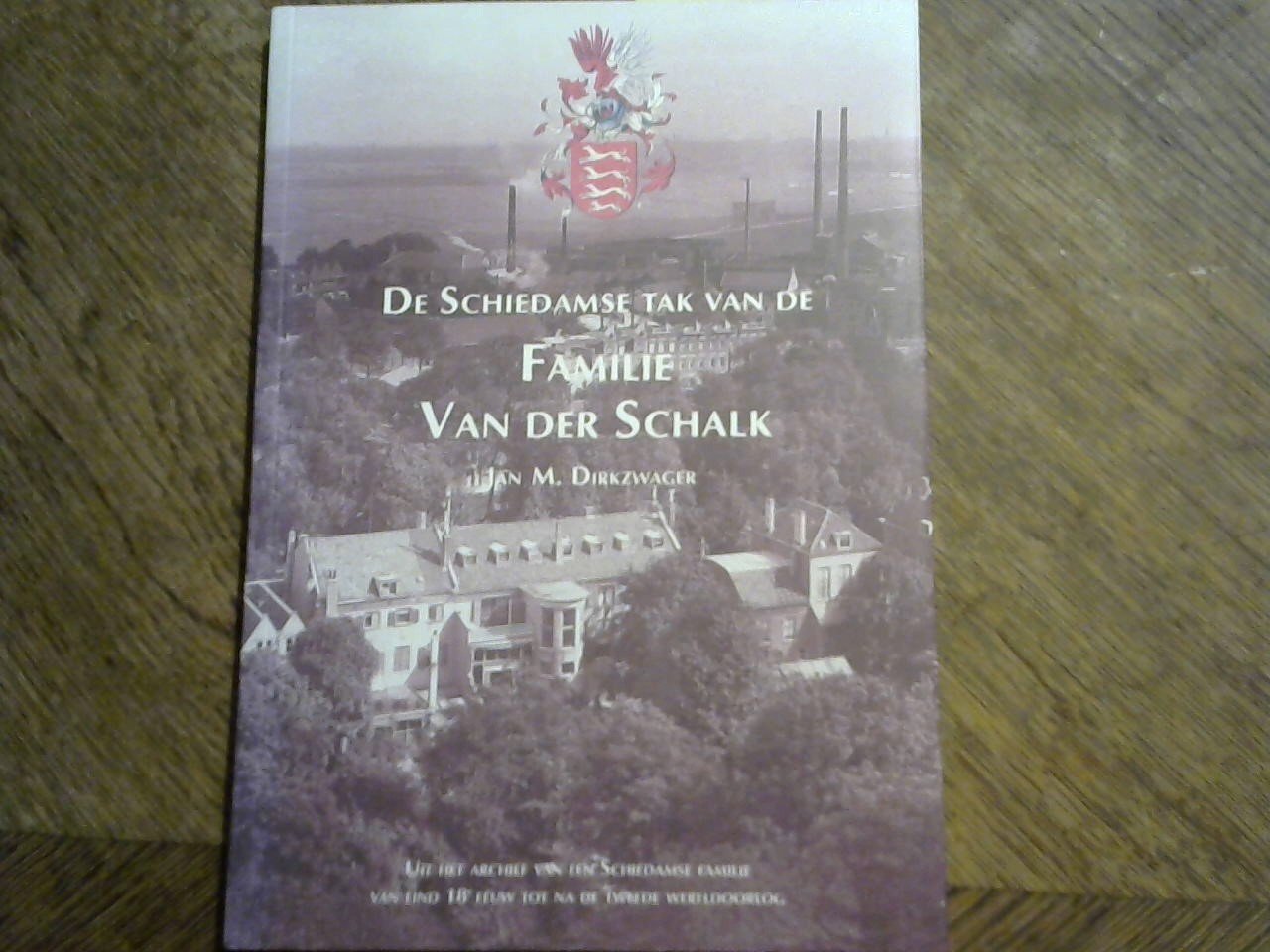 Dirkzwager Jan M. - De Schiedamse tak van de Famile Van der Schalk / Uit het archief van een Schiedamse familie van eind 18e eeuw tot na de tweede Wereldoorlog