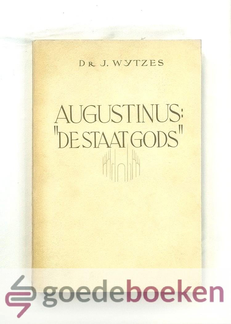 Wytzes, Dr. J. - Augustinus: De Staat Gods --- Bewerkte, ingekorte versie