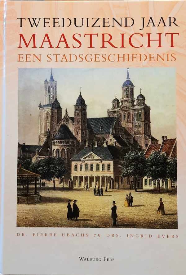 UBACHS Pierre Dr, EVERS Ingrid Drs - Tweeduizend jaar Maastricht een stadsgeschiedenis