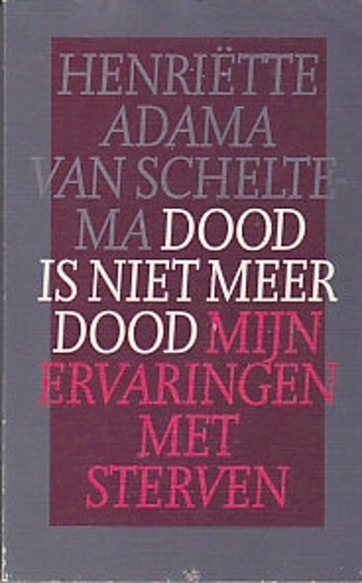 Henriette Adama van Scheltema - Dood  is niet meer dood. Mijn ervaringen met sterven