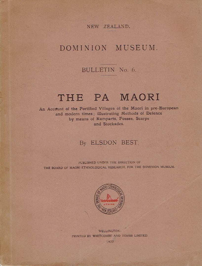 BEST, Elsdon - The Pa Maori - An Account of the Fortified Villages of the Maori in pre-European and modern times; illustrating Methods of Defence by means of Ramparts, Fosses, Scarps and Stockades.
