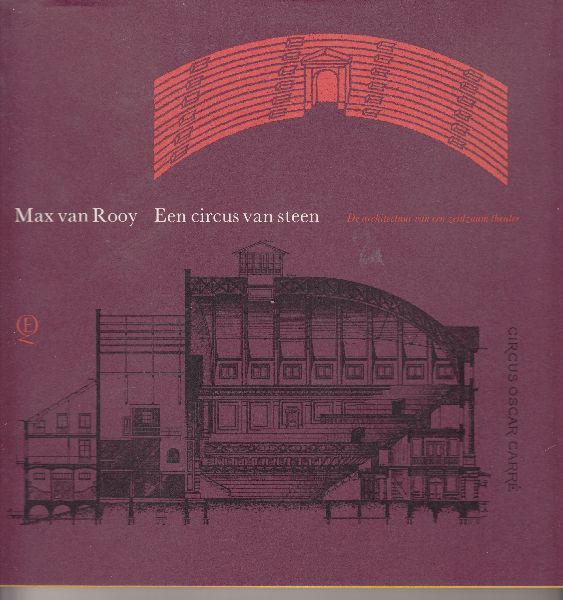 Rooy, Max van - Een Circus van steen: De architectuur van een zeldzaam theater; Een verslag over over de ontwikkeling tussen architectuur en theater met als leidraad theater Carre
