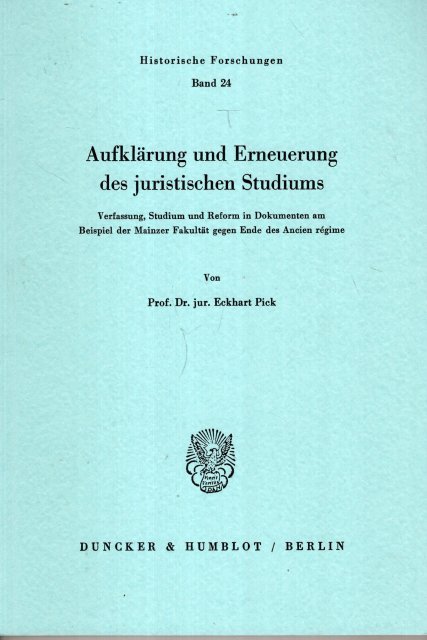 Pick, Eckhart. - Aufklärung und Erneuerung des juristischen Studiums.: Verfassung, Studium und Reform in Dokumenten am Beispiel der Mainzer Fakultät gegen Ende des Ancien régime.