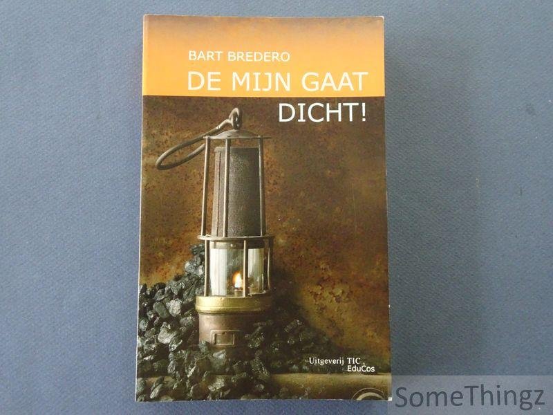 Bart Bredero. - De mijn gaat dicht! Herinneringen aan de Staatsmijn?Maurits.
