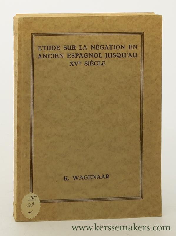 Wagenaar, Kornelis. - Etude sur la négation en ancien espagnol jusqu'au XVe siècle.