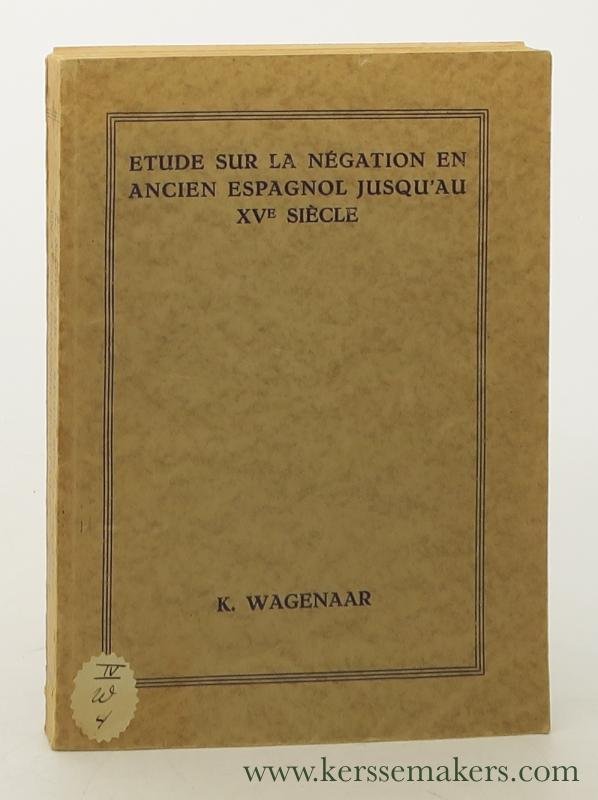 Wagenaar, Kornelis. - Etude sur la négation en ancien espagnol jusqu'au XVe siècle.