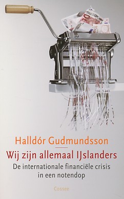 Gudmundsson, Halldór - Wij zijn allemaal IJslanders. De financiële crisis in een notendop.