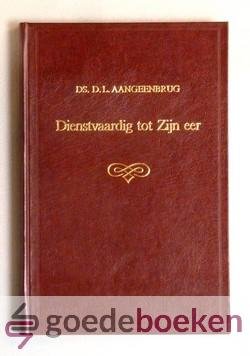 Aangeenbrug, Ds. D.L. - Dienstvaardig tot Zijn eer --- Levensschets, verslag begrafenis, twee brieven, eerste en laatste preek, negen meditaties