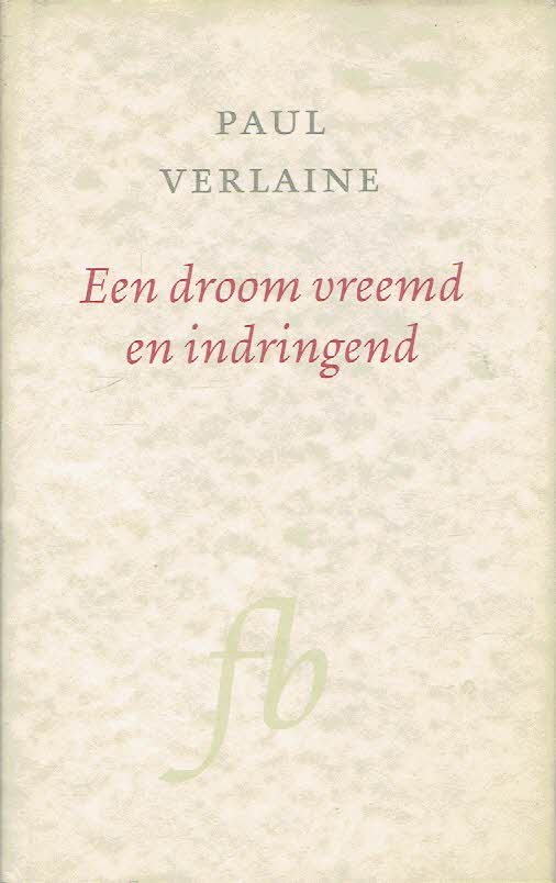 VERLAINE, Paul - Een droom vreemd en indringend - Een leven in gedichten. Vertaald en van commentaar voorzien door Peter Verstegen.