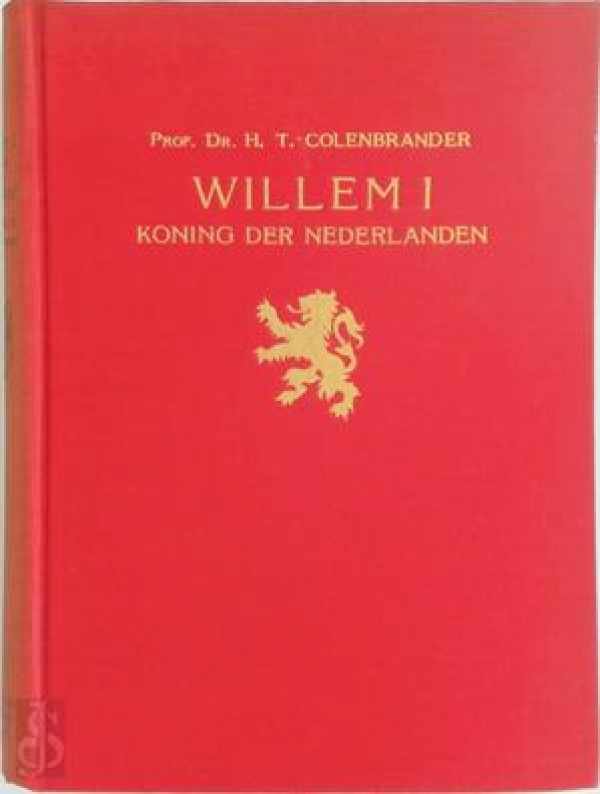 COLENBRANDER H.T. Prof Dr - Willem I Koning der Nederlanden. Eerste Deel 1772-1815 + Tweede deel 1815-1830
