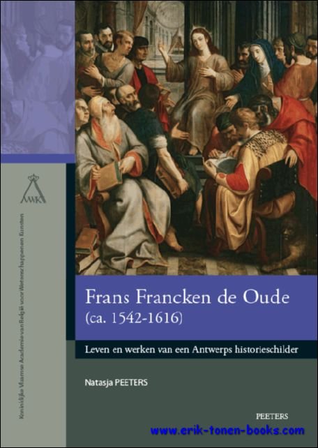 Peeters N. - Frans Francken de Oude  Leven en werken van een Antwerps historieschilder, (ca. 1542-1616)