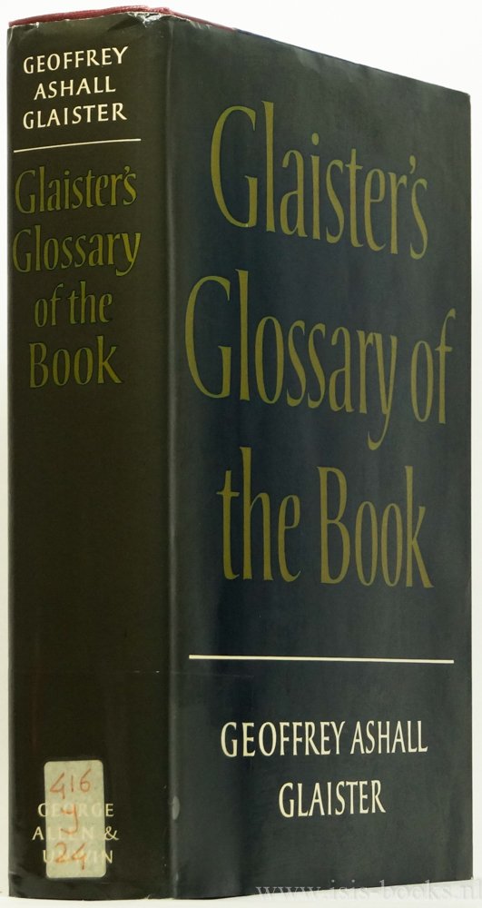 GLAISTER, G.A. - Claister's glossary of the book. Terms used in paperrnaking, printing, bookbinding and publishing with notes on illuminated manuscripts and private presses.