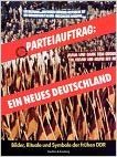 Dieter Vorsteher - Parteiauftrag: Ein neues Deutschland = Bilder, rituale und Symbole der fru"hen DDR