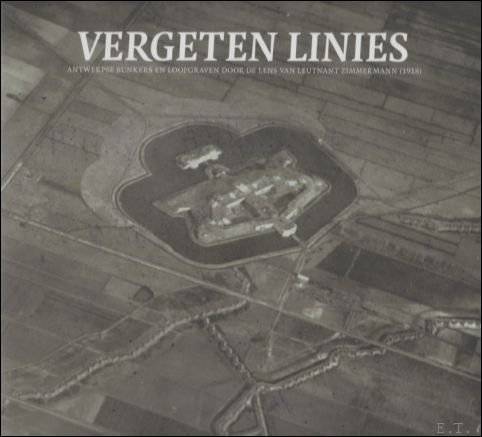 Zimmermann - - Vergeten linies. Antwerpse bunkers en loopgraven door de lens van Leutnant Zimmermann (1918)  ** DEEL 1