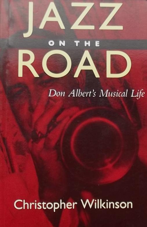 Wilkinson, Christopher. - Jazz on the Road. Don Albert's Musical Life.