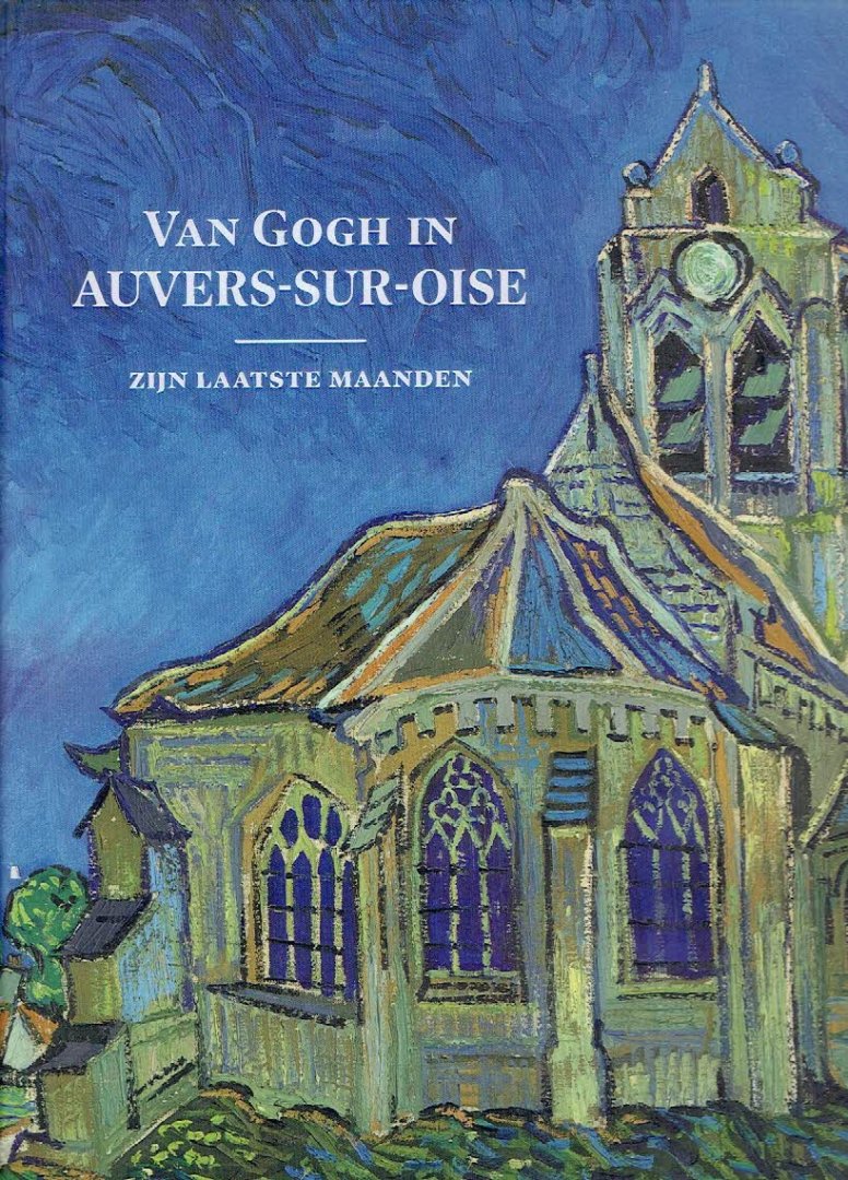 GOGH - Nienke BAKKER, Emmanuel COQUERY, Teio MEEDENDORP & Louis van TILBORGH [red.] - Van Gogh in Auvers-sur-Oise - zijn laatste maanden.