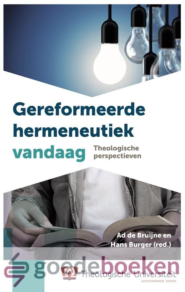 Bruijne en Hans Burger (red.), Ad de - Gereformeerde hermeneutiek vandaag *nieuw* --- Theologische perspectieven. TU-Bezinningsreeks, deel 18