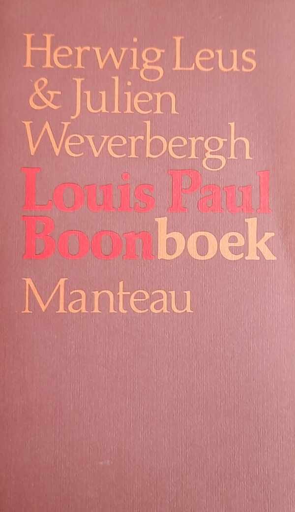 LEUS Herwig en WEVERBERGH Julien, BOON Louis Paul - Louis Paul Boonboek. Gesprekken met Louis Paul Boon en de spoken van zijn Kapellekensbaan, alsook documenten, brieven, tekeningen, commentaren en ongepubliceerd proza van Boontje.