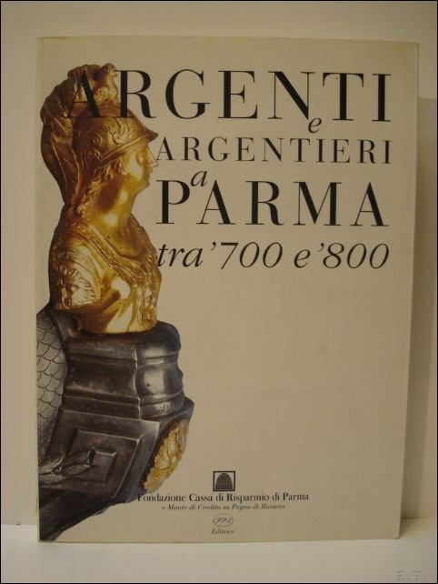 MORDACCI, ALESSANDRA - Argenti e argentieri a Parma tra '700 e '800