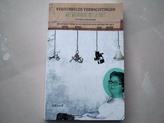 Manen, Patricia van - Wat wilskracht met je doet Het verhaal van een jonge vrouw met spierziekte SMA type II.; het indringende verhaal van een jonge vrouw met de spierziekte SMA type II