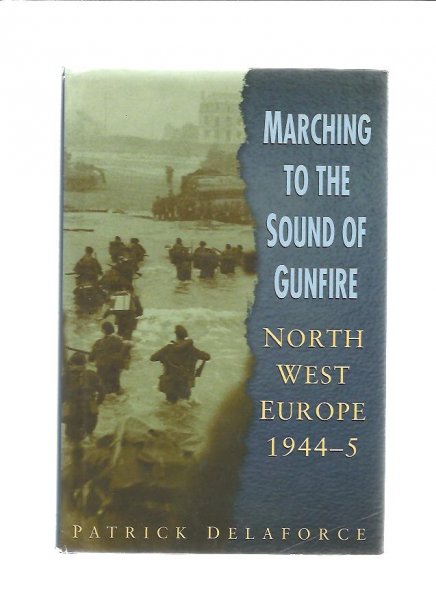 Delaforce, Patrick - Marching to the sound of fire. North West europe 1944-5
