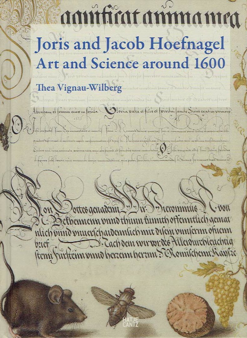 HOEFNAGEL - Thea VIGNAU-WILBERG - Joris and Jacob Hoefnagel Art and Science around 1600.