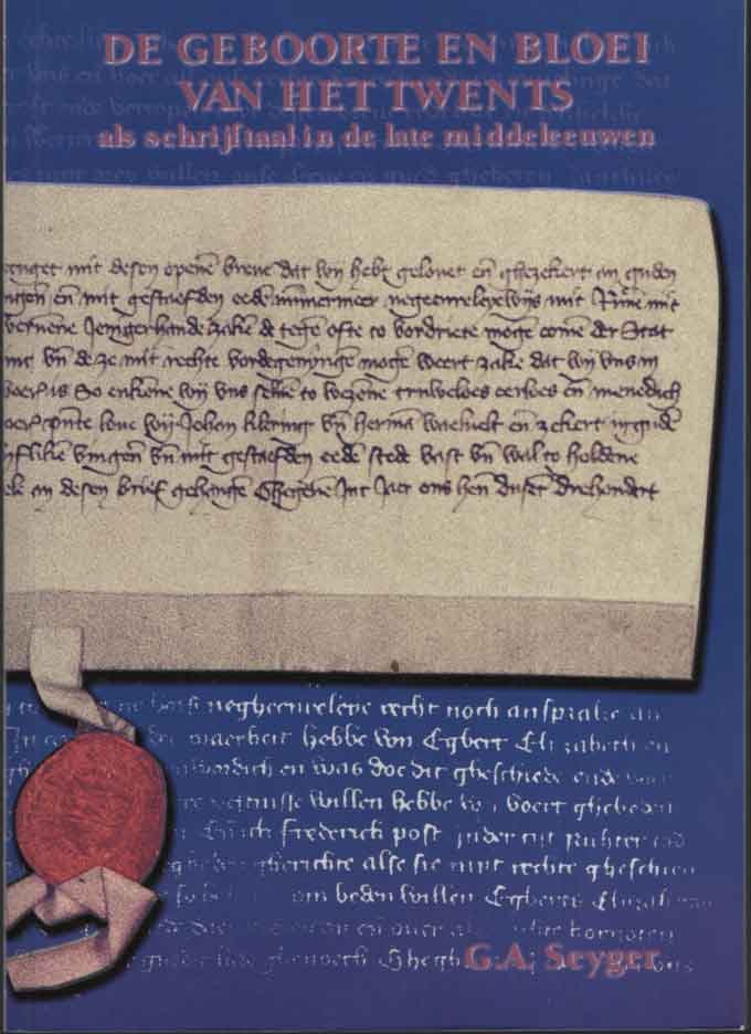Seyger, G.A. - De geboorte en bloei van het Twents als schrijftaal in de late middeleeuwen. Corpus van 14e en 15e eeuwse oorkonden in de volkstaal uit de steden Almelo, Enschede, Oldenzaal en Ootmarsum eb van Ambtman en rentmeester in Twenthe