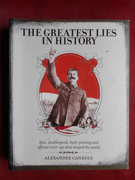 Canduci, Alexander - The greatest lies in history. Spin, doublespeak, buck-passing and official cover-ups that shaped the world [ isbn 9781742669908 ]