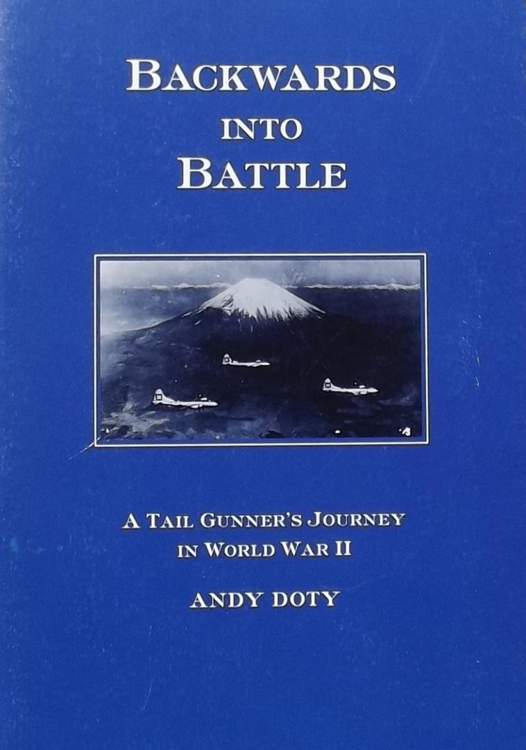 Doty, Andrew. - Backwards into Battle: A Tail Gunner's Journey in World War II