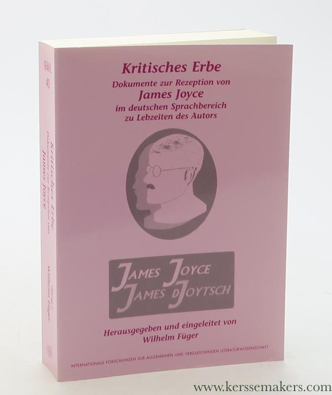 Füger, Wilhelm (ed.) / James Joyce. - Kritisches Erbe. Dokumente zur Rezeption von James Joyce im deutschen Sprachbereich zu Lebzeiten des Autors. Ein Lesebuch.